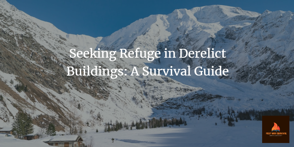 Seeking Refuge in Derelict Buildings: A Survival Guide